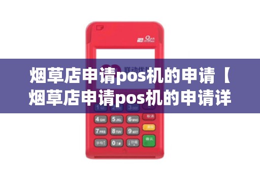 烟草店申请pos机的申请【烟草店申请pos机的申请详细介绍】