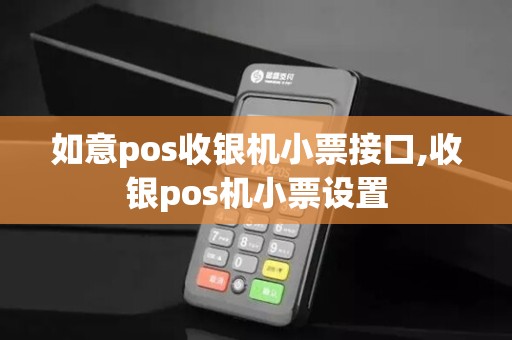 如意pos收银机小票接口,收银pos机小票设置