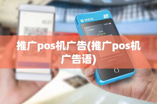 推广pos机广告(推广pos机广告语) 推广pos机广告(推广pos机广告语)