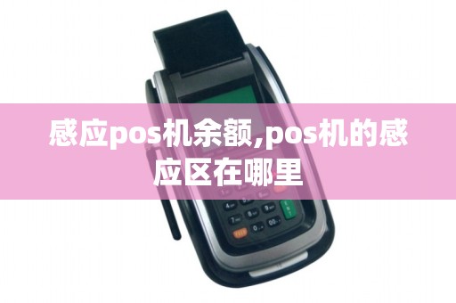 感应pos机余额,pos机的感应区在哪里 感应pos机余额,pos机的感应区在哪里