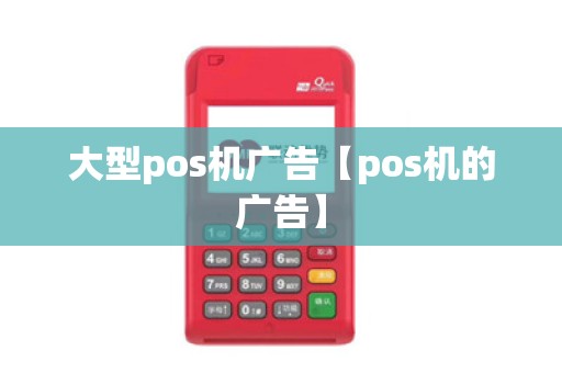大型pos机广告【pos机的广告】 大型pos机广告【pos机的广告】