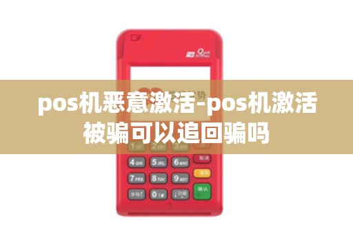 pos机恶意激活-pos机激活被骗可以追回骗吗