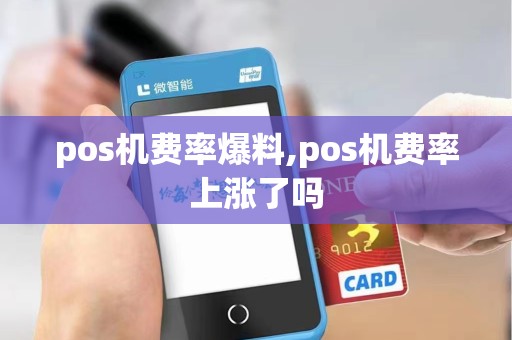 pos机费率爆料,pos机费率上涨了吗