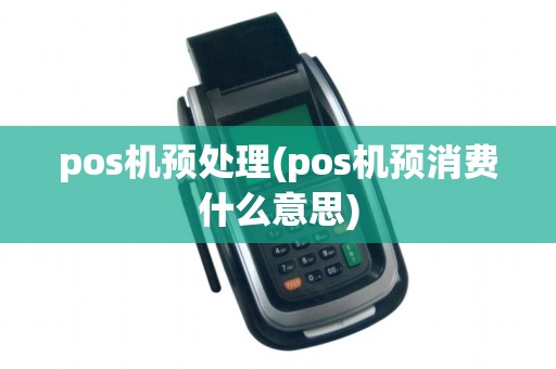 pos机预处理(pos机预消费什么意思)