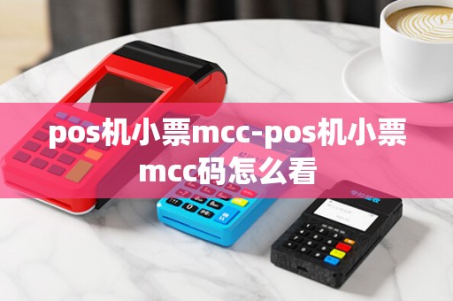 pos机小票mcc-pos机小票mcc码怎么看 pos机小票mcc-pos机小票mcc码怎么看