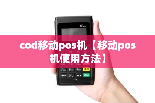 cod移动pos机【移动pos机使用方法】 cod移动pos机【移动pos机使用方法】