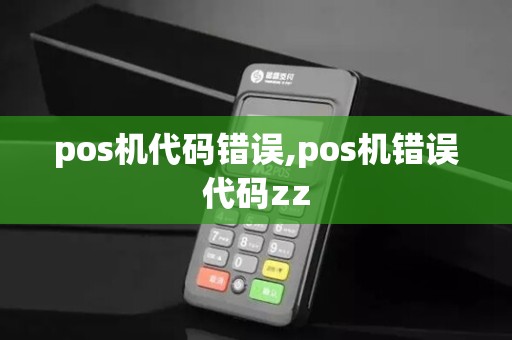 pos机代码错误,pos机错误代码zz pos机代码错误,pos机错误代码zz
