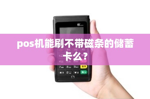 pos机能刷不带磁条的储蓄卡么? pos机能刷不带磁条的储蓄卡么?