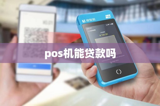 pos机能贷款吗 pos机能贷款吗