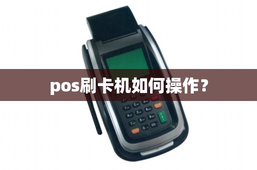 pos刷卡机如何操作? pos刷卡机如何操作?
