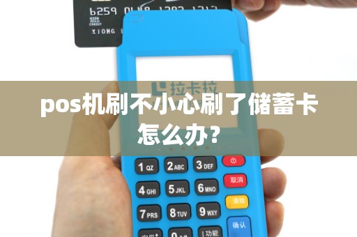 pos机刷不小心刷了储蓄卡怎么办？