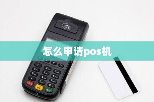 怎么申请pos机 怎么申请pos机