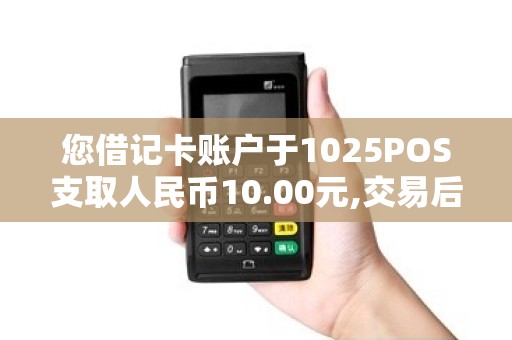 您借记卡账户于1025POS支取人民币10.00元,交易后余额5...