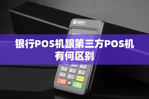 银行POS机跟第三方POS机有何区别 银行POS机跟第三方POS机有何区别