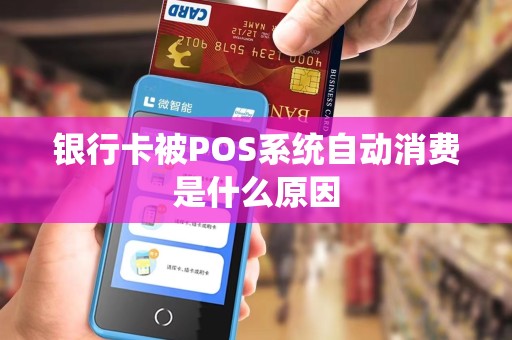 银行卡被POS系统自动消费是什么原因