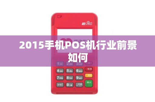 2015手机POS机行业前景如何 2015手机POS机行业前景如何