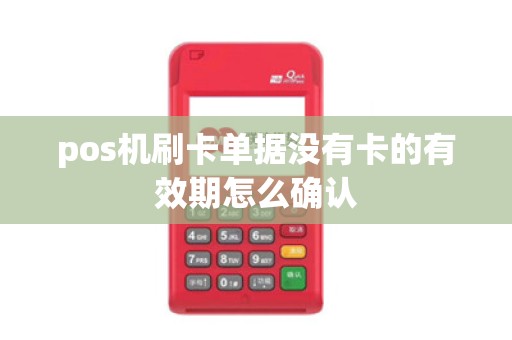 pos机刷卡单据没有卡的有效期怎么确认 pos机刷卡单据没有卡的有效期怎么确认