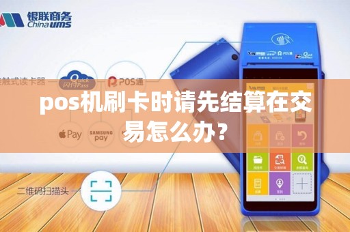pos机刷卡时请先结算在交易怎么办？