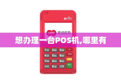 想办理一台POS机,哪里有 想办理一台POS机,哪里有