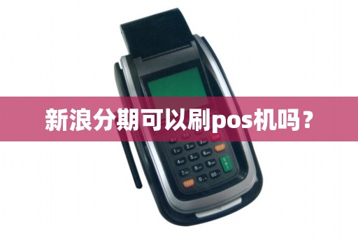 新浪分期可以刷pos机吗？