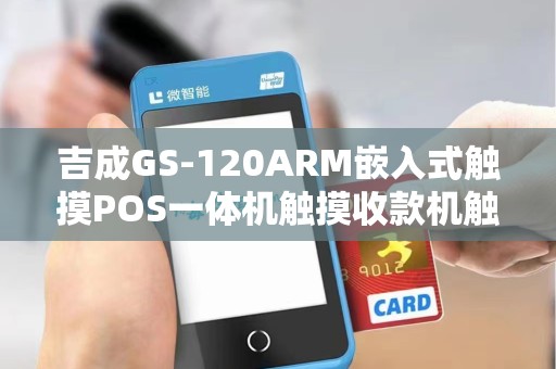 吉成GS-120ARM嵌入式触摸POS一体机触摸收款机触摸收银机咋样? 吉成GS-120ARM嵌入式触摸POS一体机触摸收款机触摸收银机咋样?