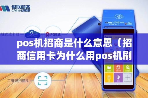 pos机招商是什么意思（招商信用卡为什么用pos机刷不了）