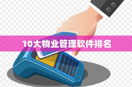 10大物业管理软件排名 10大物业管理软件排名