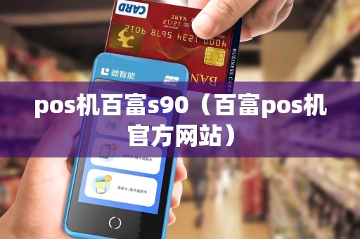 pos机百富s90(百富pos机官方网站) pos机百富s90(百富pos机官方网站)