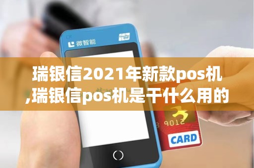 瑞银信2021年新款pos机,瑞银信pos机是干什么用的 瑞银信2021年新款pos机,瑞银信pos机是干什么用的