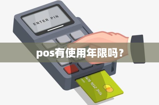 pos有使用年限吗? pos有使用年限吗?