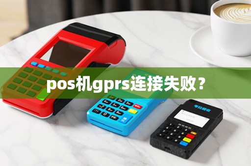 pos机gprs连接失败？