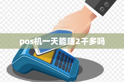 pos机一天能赚2千多吗 pos机一天能赚2千多吗