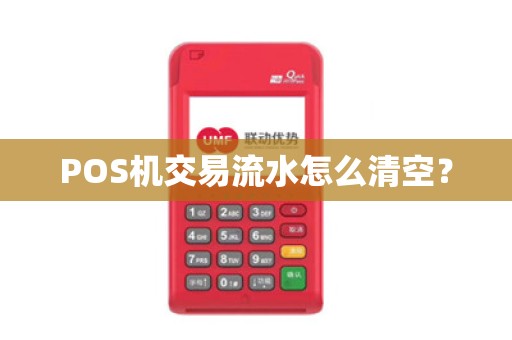 POS机交易流水怎么清空? POS机交易流水怎么清空?