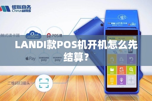 LANDI款POS机开机怎么先结算? LANDI款POS机开机怎么先结算?
