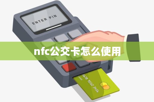 nfc公交卡怎么使用 nfc公交卡怎么使用