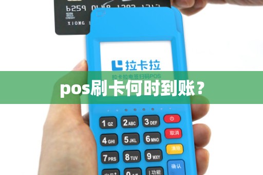 pos刷卡何时到账? pos刷卡何时到账?