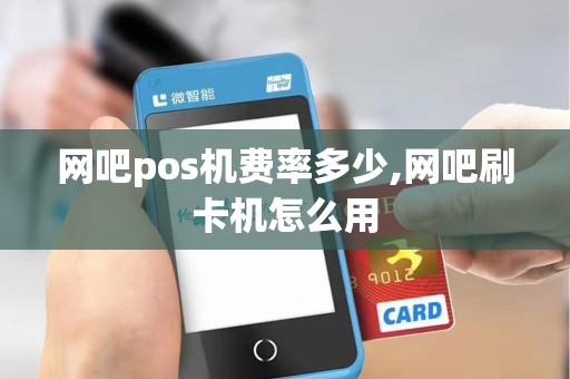 网吧pos机费率多少,网吧刷卡机怎么用 网吧pos机费率多少,网吧刷卡机怎么用