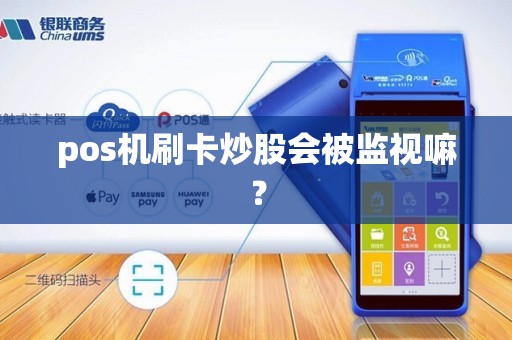 pos机刷卡炒股会被监视嘛？