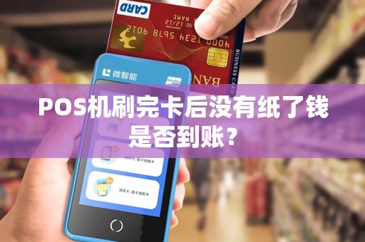 POS机刷完卡后没有纸了钱是否到账? POS机刷完卡后没有纸了钱是否到账?