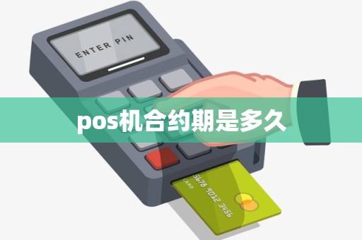 pos机合约期是多久 pos机合约期是多久