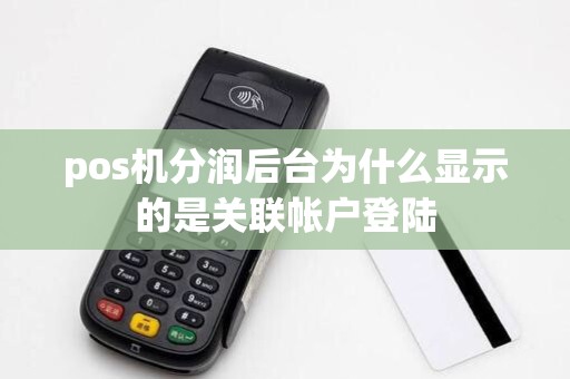 pos机分润后台为什么显示的是关联帐户登陆