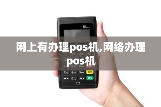 网上有办理pos机,网络办理pos机