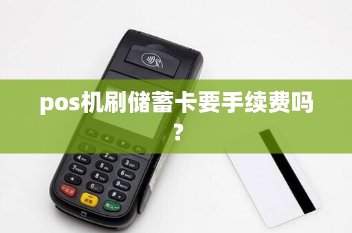 pos机刷储蓄卡要手续费吗？