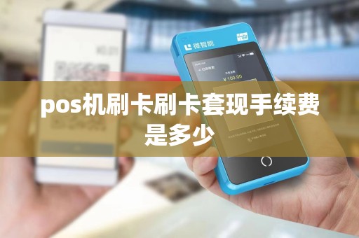 pos机刷卡刷卡套现手续费是多少