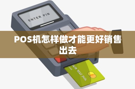 POS机怎样做才能更好销售出去