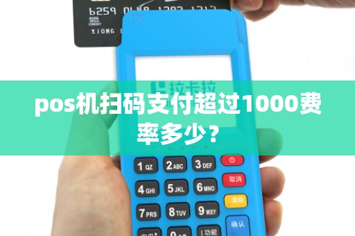 pos机扫码支付超过1000费率多少？