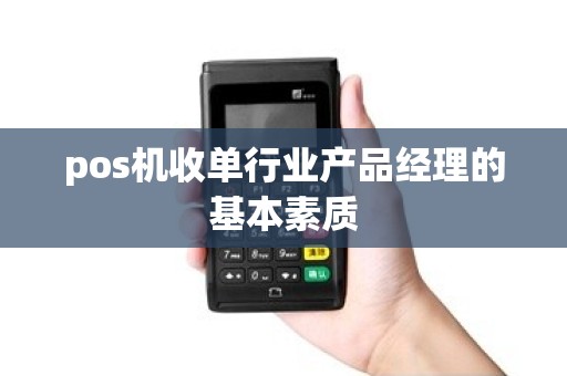 pos机收单行业产品经理的基本素质