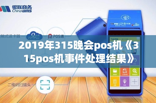 2019年315晚会pos机《315pos机事件处理结果》
