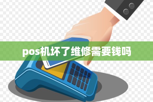 pos机坏了维修需要钱吗