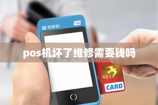pos机坏了维修需要钱吗 pos机坏了维修需要钱吗